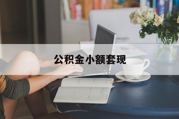 最新公积金小额套现方法分析(最方便真实的昆明公积金合法套现方法)