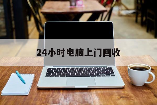 最新24小时电脑上门回收方法分析(最方便真实的昆明回收电脑直接上门交易方法)