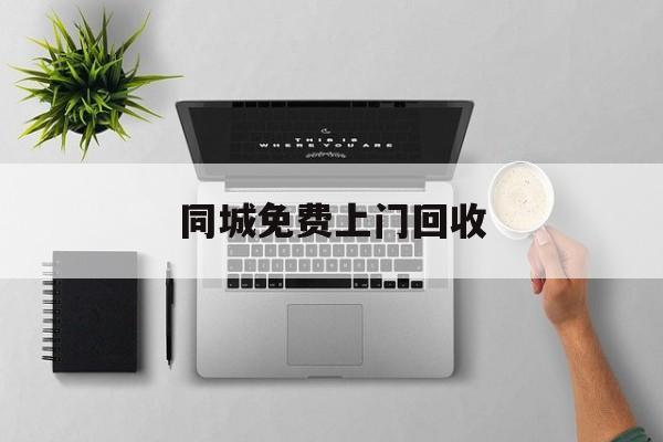 最新同城免费上门回收方法分析(最方便真实的昆明同城免费上门回收旧家具方法)