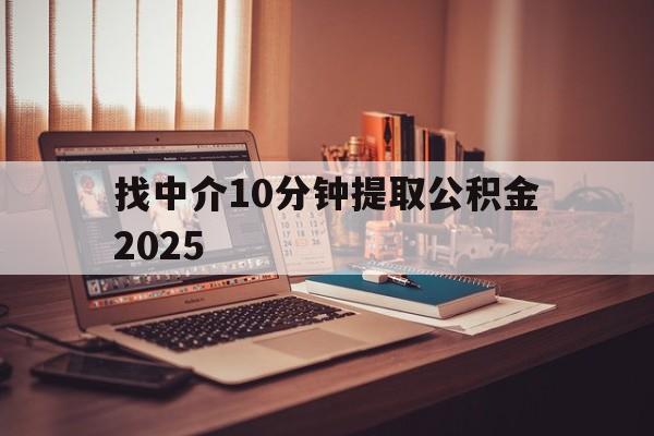最新找中介10分钟提取公积金2025方法分析(最方便真实的昆明正规中介提取公积金方法)