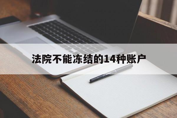 最新法院不能冻结的14种账户方法分析(最方便真实的昆明法院不能冻结的14种账户有哪些方法)