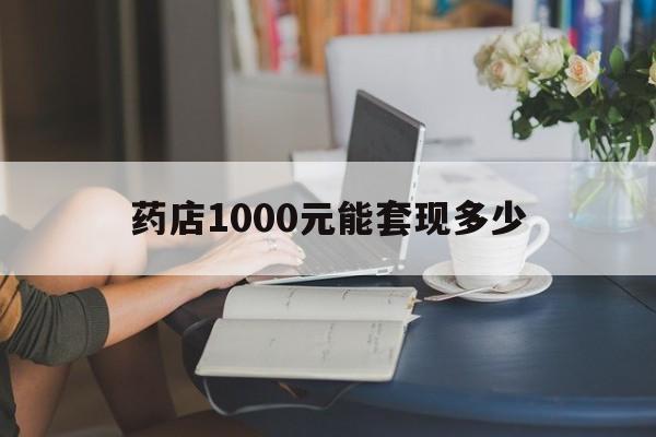 最新药店1000元能套现多少方法分析(最方便真实的昆明医保卡的钱转入微信余额方法)