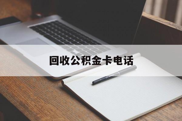 最新回收公积金卡电话方法分析(最方便真实的昆明公积金卡中心电话方法)